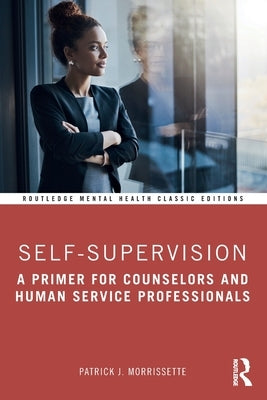 Self-Supervision: A Primer for Counselors and Human Service Professionals by Morrissette, Patrick J.