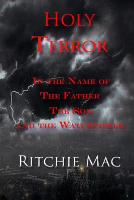 Holy Terror In the Name of the Father, the Son, and the Watchtower by Mac, Ritchie
