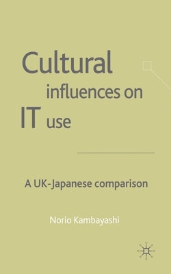 Cultural Influences on It Use: A UK - Japanese Comparison by Kambayashi, N.