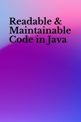 Readable & Maintainable Code in Java by Kumar, Ajay