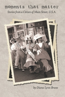 Moments That Matter: Stories From a Citizen of Main Street, U.S.A. by Brune, Diana Lynn