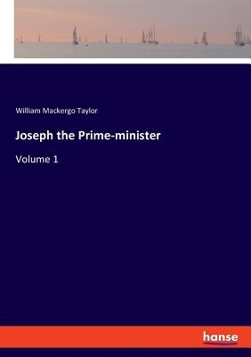 Joseph the Prime-minister: Volume 1 by Taylor, William Mackergo