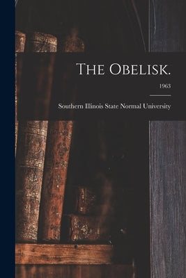 The Obelisk.; 1963 by Southern Illinois State Normal Univer