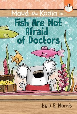Fish Are Not Afraid of Doctors by Morris, J. E.