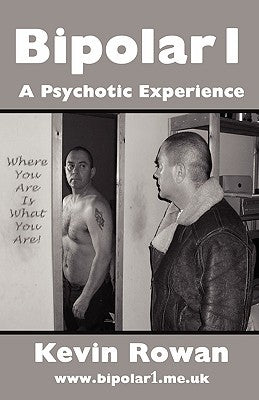 Bipolar1: A Psychotic Experience by Rowan, Kevin