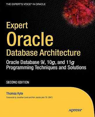 Expert Oracle Database Architecture: Oracle Database 9i, 10g, and 11g Programming Techniques and Solutions by Kyte, Thomas