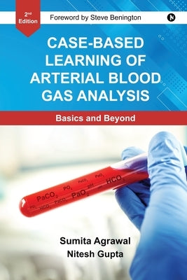 Case-Based Learning Of Arterial Blood Gas Analysis: Basics and Beyond by Sumita Agrawal