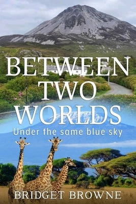 Between Two Worlds: Under the same blue sky by Browne, Bridget