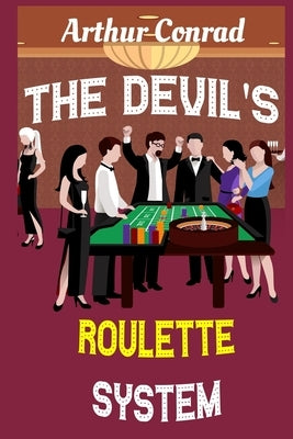 The Devil's Roulette System: the Only Real Strategy to Win Money Playing Roulette by Conrad, Arthur
