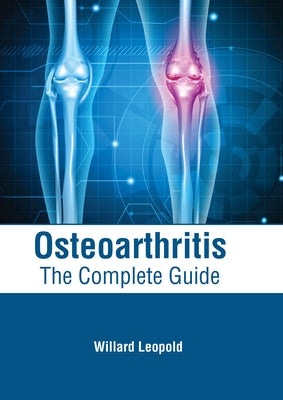 Osteoarthritis: The Complete Guide by Leopold, Willard