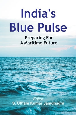 India's Blue Pulse: Preparing For A Maritime Future by Jamdhagni, S. Utham Kumar
