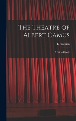 The Theatre of Albert Camus: a Critical Study by Freeman, E.