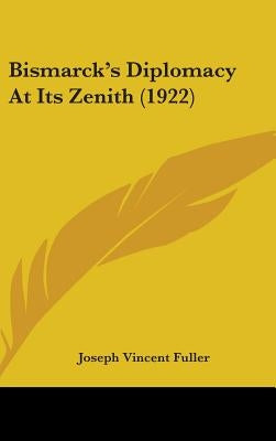 Bismarck's Diplomacy At Its Zenith (1922) by Fuller, Joseph Vincent