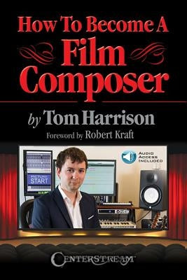 How to Become a Film Composer by Harrison, Tom