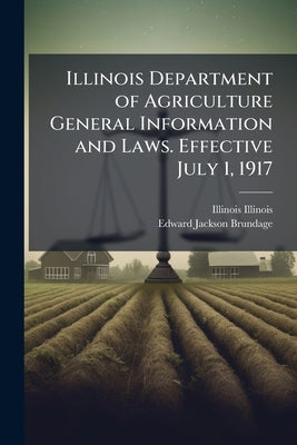Illinois Department of Agriculture General Information and Laws. Effective July 1, 1917 by Illinois, Illinois