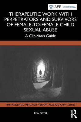 Therapeutic Work with Perpetrators and Survivors of Female-to-Female Child Sexual Abuse: A Clinician's Guide by Getu, Lea