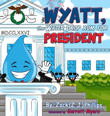 Wyatt, the Water Drop Runs for President by Phillips, Zack (Z J. ).