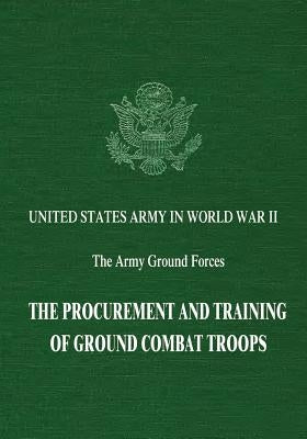 The Procurement and Training of Ground Combat Troops by Wiley, Bell I.