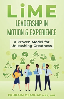 LiME: Leadership in Motion & Experience: A Proven Model for Unleashing Greatness by Osaghae, Ephraim