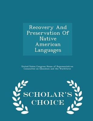 Recovery and Preservation of Native American Languages - Scholar's Choice Edition by United States Congress House of Represen