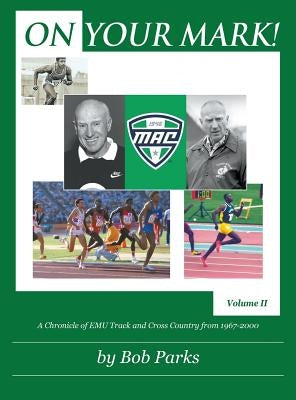 On Your Mark!: A Chronicle of EMU Track and Cross Country from 1967 to 2000 Volume II by Parks, Bob