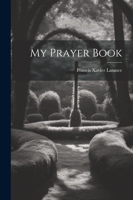 My Prayer Book by Lasance, Francis Xavier