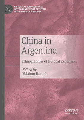 China in Argentina: Ethnographies of a Global Expansion by Badaró, Máximo