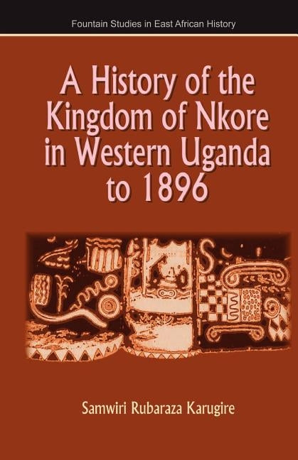 A History of the Kingdom of Nkore in Western Uganda to 1896 by Karugire, Samwiri Rubaraza