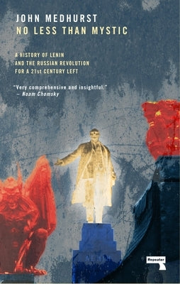 No Less Than Mystic: A History of Lenin and the Russian Revolution for a 21st-Century Left by Medhurst, John