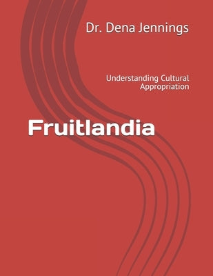 Fruitlandia: Understanding Cultural Appropriation by Jennings, Dena