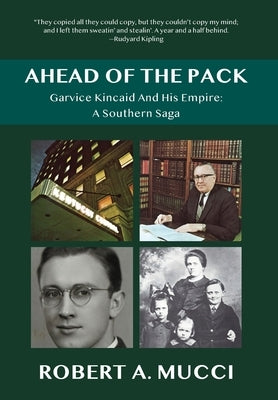 Ahead of the Pack: Garvice Kincaid and His Empire: A Southern Saga by Mucci, Robert