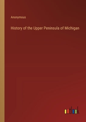 History of the Upper Peninsula of Michigan by Anonymous