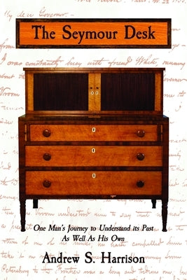 The Seymour Desk: One man's journey to understand its past as well as his own by Harrison, Andrew S.