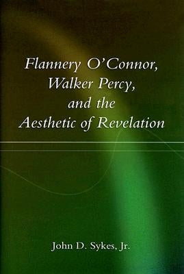 Flannery O'Connor, Walker Percy, and the Aesthetic of Revelation by Sykes, John D.