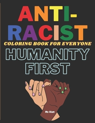 Anti-Racist Coloring book for everyone: A Coloring activity book to spread love & positivity, perfect for both kids and adults. Beautiful ready-to-col by Alam, Mo
