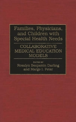 Families, Physicians, and Children with Special Health Needs: Collaborative Medical Education Models by Darling, Rosalyn Benjamin