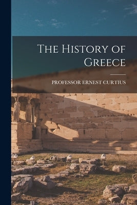 The History of Greece by Curtius, Ernest