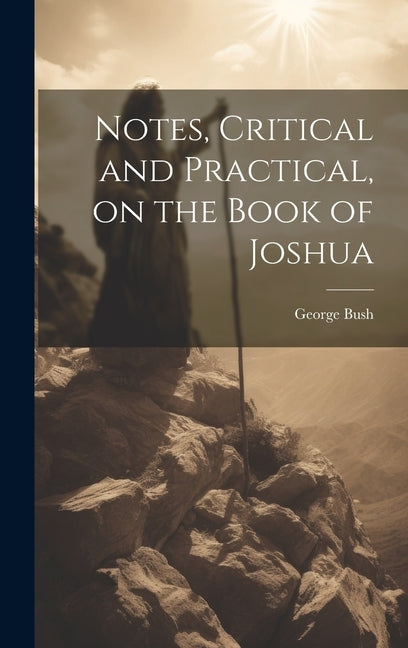 Notes, Critical and Practical, on the Book of Joshua by Bush, George