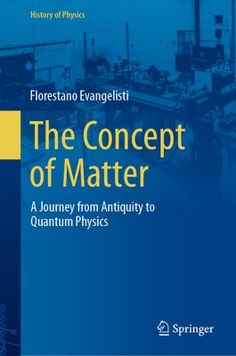 The Concept of Matter: A Journey from Antiquity to Quantum Physics by Evangelisti, Florestano