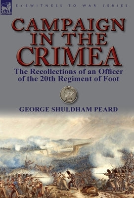 Campaign in the Crimea: The Recollections of an Officer of the 20th Regiment of Foot by Peard, George Shuldham