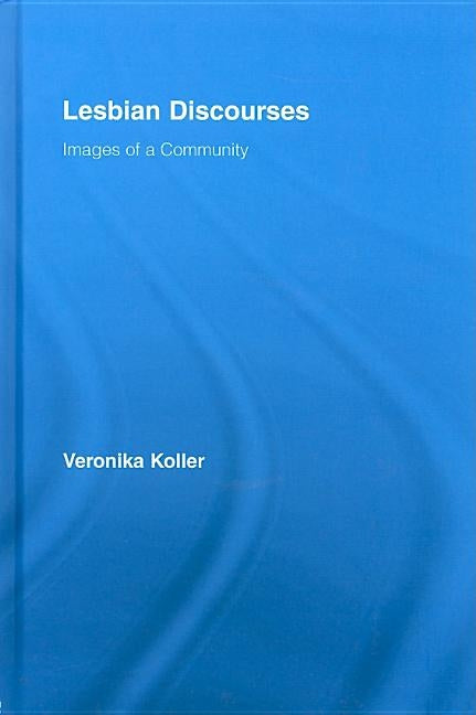 Lesbian Discourses: Images of a Community by Koller, Veronika
