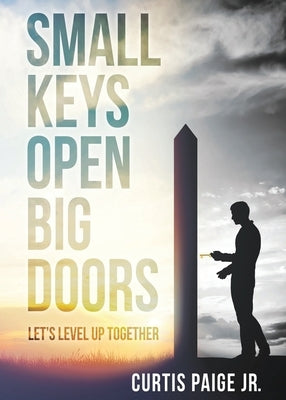 Small Keys Open Big Doors: Let's level up together by Paige, Curtis E.