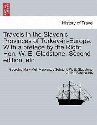Travels in the Slavonic Provinces of Turkey-In-Europe. with a Preface by the Right Hon. W. E. Gladstone. Vol. II. Second Edition, Etc. by Sebright, Georgina Mary Muir MacKenzie