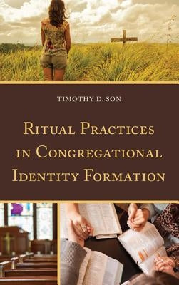 Ritual Practices in Congregational Identity Formation by Son, Timothy D.