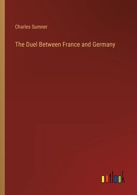 The Duel Between France and Germany by Sumner, Charles