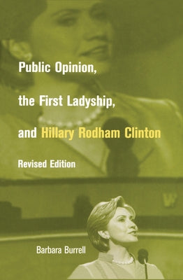 Public Opinion, the First Ladyship, and Hillary Rodham Clinton by Burrell, Barbara