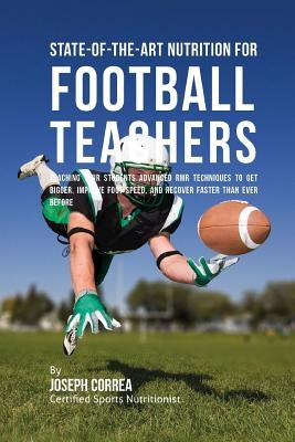 State-Of-The-Art Nutrition for Football Teachers: Teaching Your Students Advanced RMR Techniques to Get Bigger, Improve Foot Speed, and Recover Faster by Correa (Certified Sports Nutritionist)