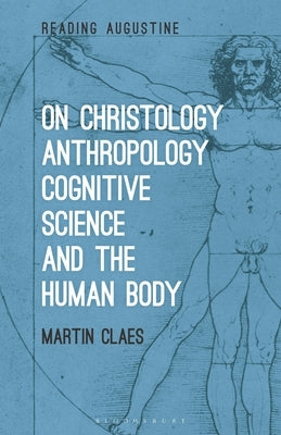 On Christology, Anthropology, Cognitive Science and the Human Body by Claes, Martin