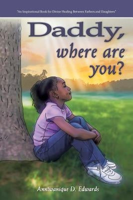 Daddy, Where Are You? by Edwards, Anntwanique D.