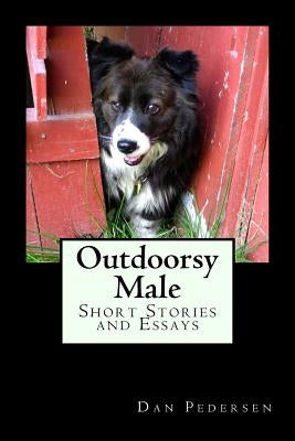 Outdoorsy Male: Short Stories and Essays by Pedersen, Dan M.